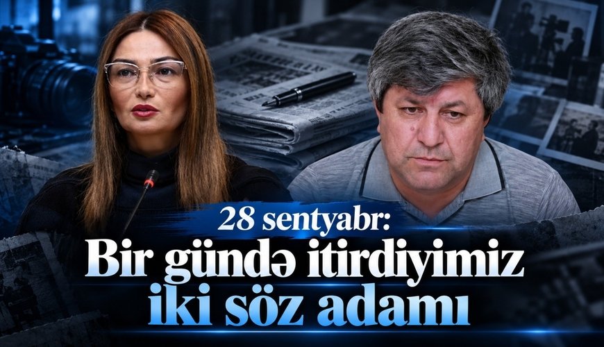 28 sentyabr: Eyni gündə itirdiyimiz iki söz adamı