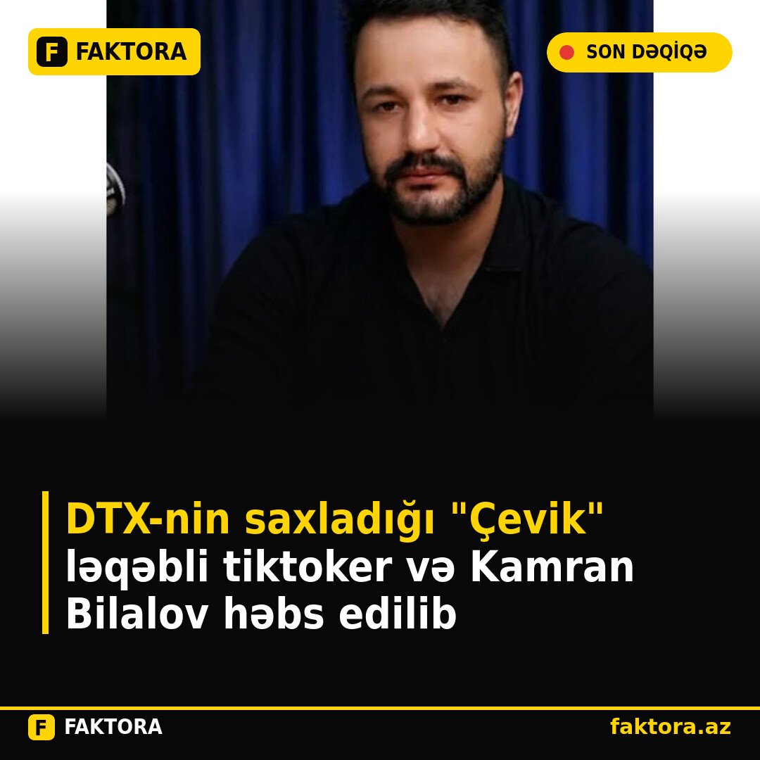 DTX-nin saxladığı "Çevik" ləqəbli tiktoker və Kamran Bilalov həbs edilib